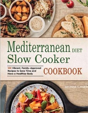 Mediterranean Diet Slow Cooker Cookbook: 100 Vibrant, Family-Approved Recipes to Save Time and Have a Healthier Body