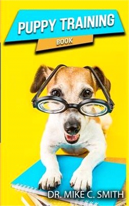 Puppy Training Book: The Puppy Training Handbook, Training the Best Dog Ever, The Beginner's Guide to Training a Puppy with Dog Training Ba