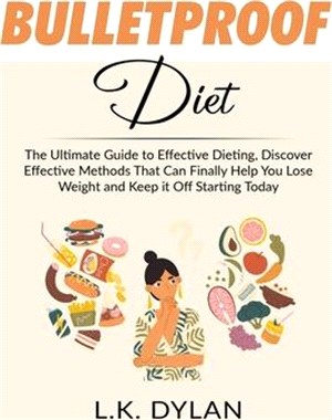 Bulletproof Diet: The Ultimate Guide to Effective Dieting, Discover Effective Methods That Can Finally Help You Lose Weight and Keep it
