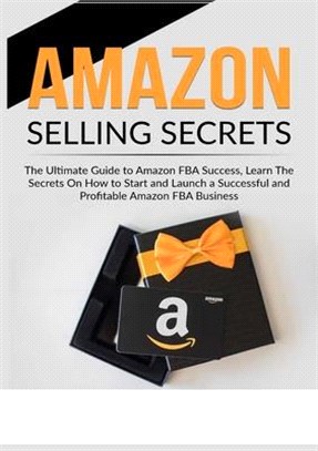 Amazon Selling Secrets: The Ultimate Guide to Amazon FBA Success, Learn The Secrets On How to Start and Launch a Successful and Profitable Ama