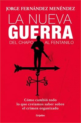 La Nueva Guerra: del Chapo Al Fentanilo: Cómo Cambió Todo Lo Que Creíamos Saber Sobre El Crimen Organizado / The New War: From El Chapo to Fentanyl