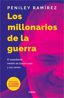 Los Millonarios de la Guerra: El Expediente Inédito de García Luna Y Sus Socios / War Millionaires: The Unpublished Files of Genaro García Luna and Hi