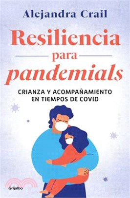 Resilencia Para Pandemials: Crianza Y Acompañamiento En Tiempos de Covid / Resil Ience for Pandemials: Upbringing and Behavior in Times of Covid