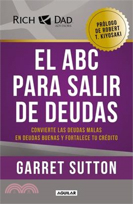 El ABC Para Salir de Deudas: Conviernte Las Deudas Malas En Deudas Buenas Y Fortalece Tu Crédito / The Abc's of Getting Out of Debt