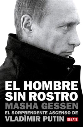 El Hombre Sin Rostro: El Sorprendente Ascenso de Vladímir Putin / The Man Withou T a Face: The Unlikely Rise of Vladimir Putin