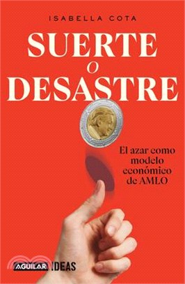 Suerte O Desastre: El Azar Como Modelo Económico de Amlo / Luck or Disaster. Cha Nce as Amlos Economical Model