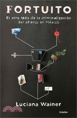 Fortuito: El Otro Lado de la Criminalización del Aborto En México / Fortuitous: The Other Side of Abortion Criminalization in Mexico