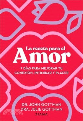 La Receta Para El Amor / The Love Prescription: 7 Días Para Mejorar Tu Conexión, Intimidad Y Placer / Seven Days to More Intimacy, Connection, and Joy