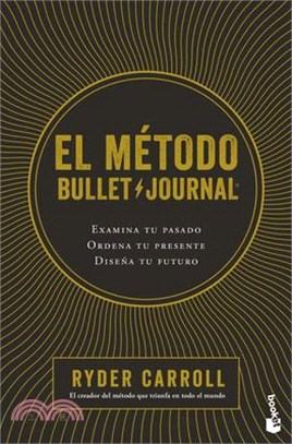 El Método Bullet Journal: Examina Tu Pasado. Ordena Tu Presente. Diseña Tu Futuro / The Bullet Journal Method