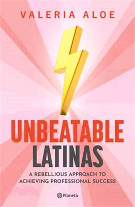 Unbeatable Latinas: A Rebellious Approach to Achieving Professional Succes