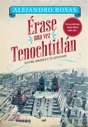 Érase Una Vez Tenochtitlán: Entre Dioses Y Tlatoanis / Once Upon a Time in Tenochtitlán: Among Gods and Tlatoanis