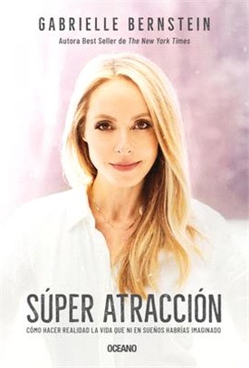 Super Atracción: Cómo Hacer Realidad La Vida Que Ni En Sueños Habrías Imaginado