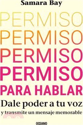 Permiso Para Hablar. Dale Poder a Tu Voz Y Transmite Un Mensaje Memorable