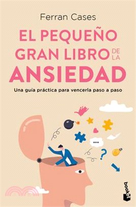 El Pequeño Gran Libro de la Ansiedad: Una Guía Práctica Para Vencerla Paso a Paso / The Little Big Book of Anxiety