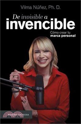 de Invisible a Invencible: Transforma Tus Talentos En Una Marca Personal Auténtica, Influyente Y Rentable / From Invisible to Invincible