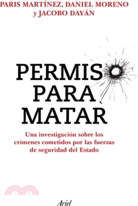 Permiso Para Matar: Una Investigación Sobre Los Crímenes Cometidos Por Las Fuerzas de Seguridad del Estado / Permission to Kill