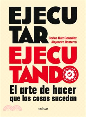 Ejecutar Ejecutando / Excute by Excuting: El Arte de Hacer Que Las Cosas Sucedan