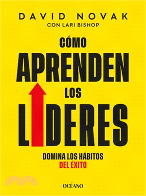 Cómo Aprenden Los Líderes / How Leaders Learn: Domina Los Hábitos del Éxito / Master the Habits of the World's Most Successful People