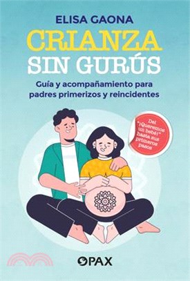 Crianza Sin Gurús: Guía Y Acompañamiento Para Padres Primerizos Y Reincidentes