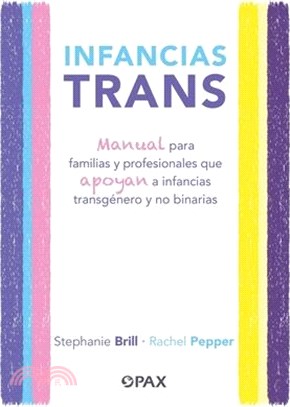 Infancias Trans: Manual Para Familias Y Profesionales Que Apoyan a Las Infancias Transgénero Y No Binarias