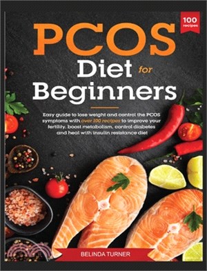 PCOS Diet for Beginners: Easy Guide to lose Weight and Control the PCOS Symptoms with Over 100 Recipes to Improve your Fertility, Boost Metabol