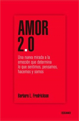 Amor 2.0: Una Nueva Mirada a la Emoción Que Determina Lo Que Sentimos, Pensamos, Hacemos Y Somos