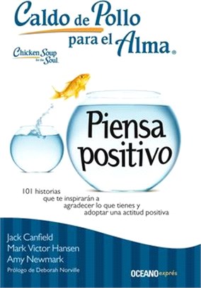 Caldo de Pollo Para El Alma: Piensa Positivo: 101 Historias Que Te Inspirarán a Agradecer Lo Que Tienes Y Adoptar Una Actitud Positiva