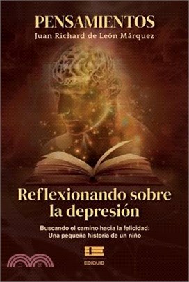 Pensamientos. Reflexionando sobre la depresión: Buscando el camino hacia la felicidad: una pequeña historia de un niño