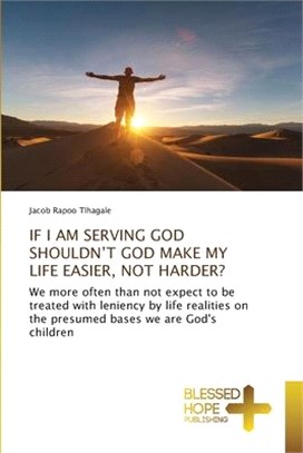 If I Am Serving God Shouldn't God Make My Life Easier, Not Harder?