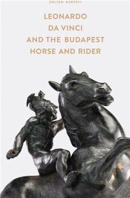 Leonardo Da Vinci and the Budapest Horse and Rider：Exhibition Catalogue