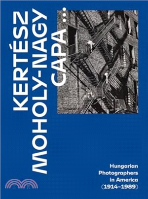 Kertesz, Capa, Moholy-Nagy：Hungarian Photographers in America (1914 1989)