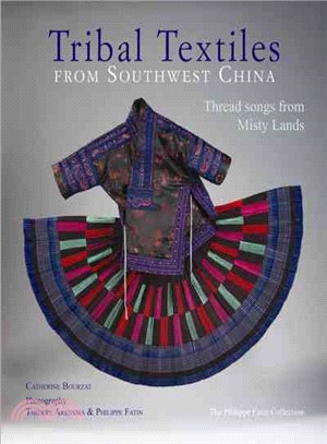 Tribal Textiles from Southwest China: Threads from Misty Lands: The Philippe Fatin Collection
