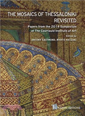 The Mosaics of Thessaloniki Revisited ― Papers from the 2014 Symposium at the Courtauld Institute of Art