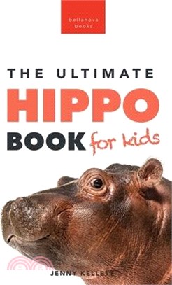 Hippos The Ultimate Hippo Book for Kids: 100+ Amazing Hippo Facts, Photos, Quiz + More