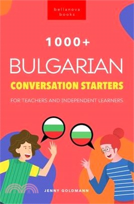 1000+ Bulgarian Conversation Starters for Teachers & Independent Learners: Improve your Bulgarian speaking and have more interesting conversations