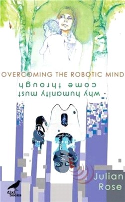 Overcoming the Robotic Mind：Why Humanity Must Come Through