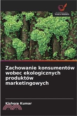 Zachowanie konsumentów wobec ekologicznych produktów marketingowych