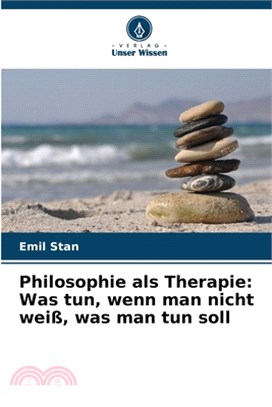 Philosophie als Therapie: Was tun, wenn man nicht weiß, was man tun soll