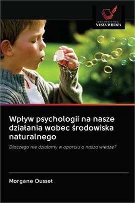 Wplyw psychologii na nasze dzialania wobec &#347;rodowiska naturalnego