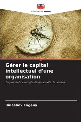 Gérer le capital intellectuel d'une organisation