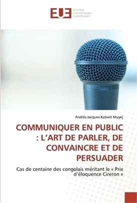 Communiquer En Public: L'Art de Parler, de Convaincre Et de Persuader