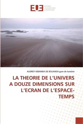 La Theorie de l'Univers a Douze Dimensions Sur l'Ecran de l'Espace-Temps