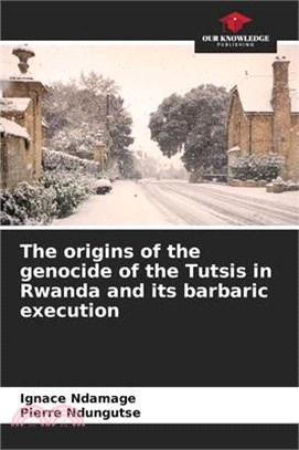 The origins of the genocide of the Tutsis in Rwanda and its barbaric execution