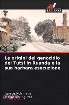 Le origini del genocidio dei Tutsi in Ruanda e la sua barbara esecuzione