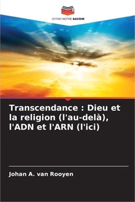Transcendance: Dieu et la religion (l'au-delà), l'ADN et l'ARN (l'ici)