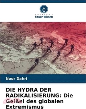 Die Hydra Der Radikalisierung: Die Geißel des globalen Extremismus