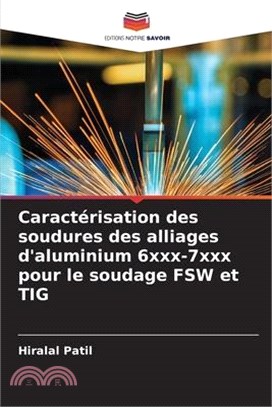 Caractérisation des soudures des alliages d'aluminium 6xxx-7xxx pour le soudage FSW et TIG