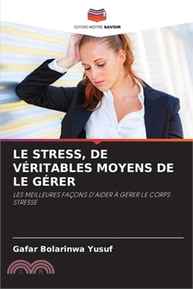 Le Stress, de Véritables Moyens de Le Gérer