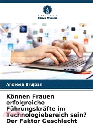 Können Frauen erfolgreiche Führungskräfte im Technologiebereich sein? Der Faktor Geschlecht