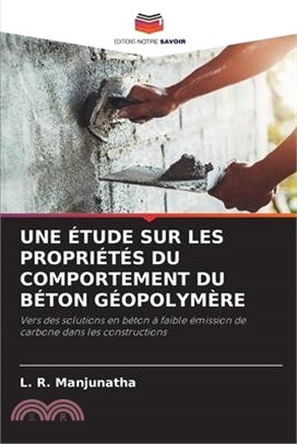 Une Étude Sur Les Propriétés Du Comportement Du Béton Géopolymère